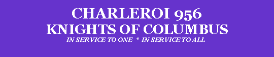 Text Box: &nbsp;CHARLEROI 956KNIGHTS OF COLUmBUSIn service to one&nbsp; *&nbsp; in service to all&nbsp;